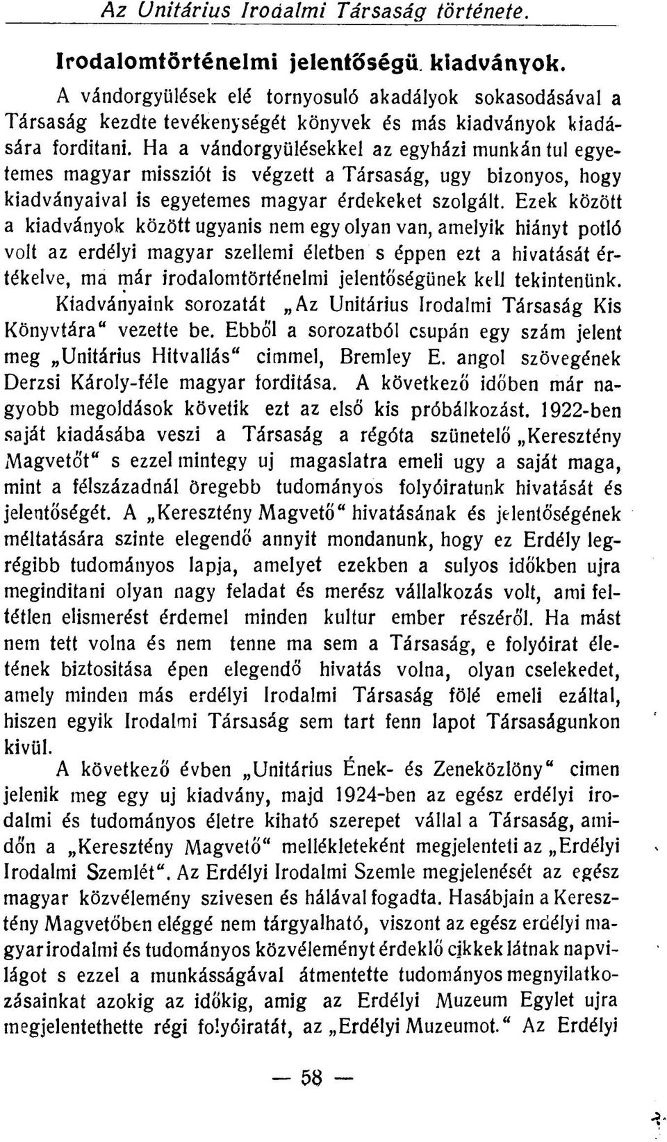 Ha a vándorgyűlésekkel az egyházi munkán tul egyetemes magyar missziót is végzett a Társaság, ugy bizonyos, hogy kiadványaival is egyetemes magyar érdekeket szolgált.