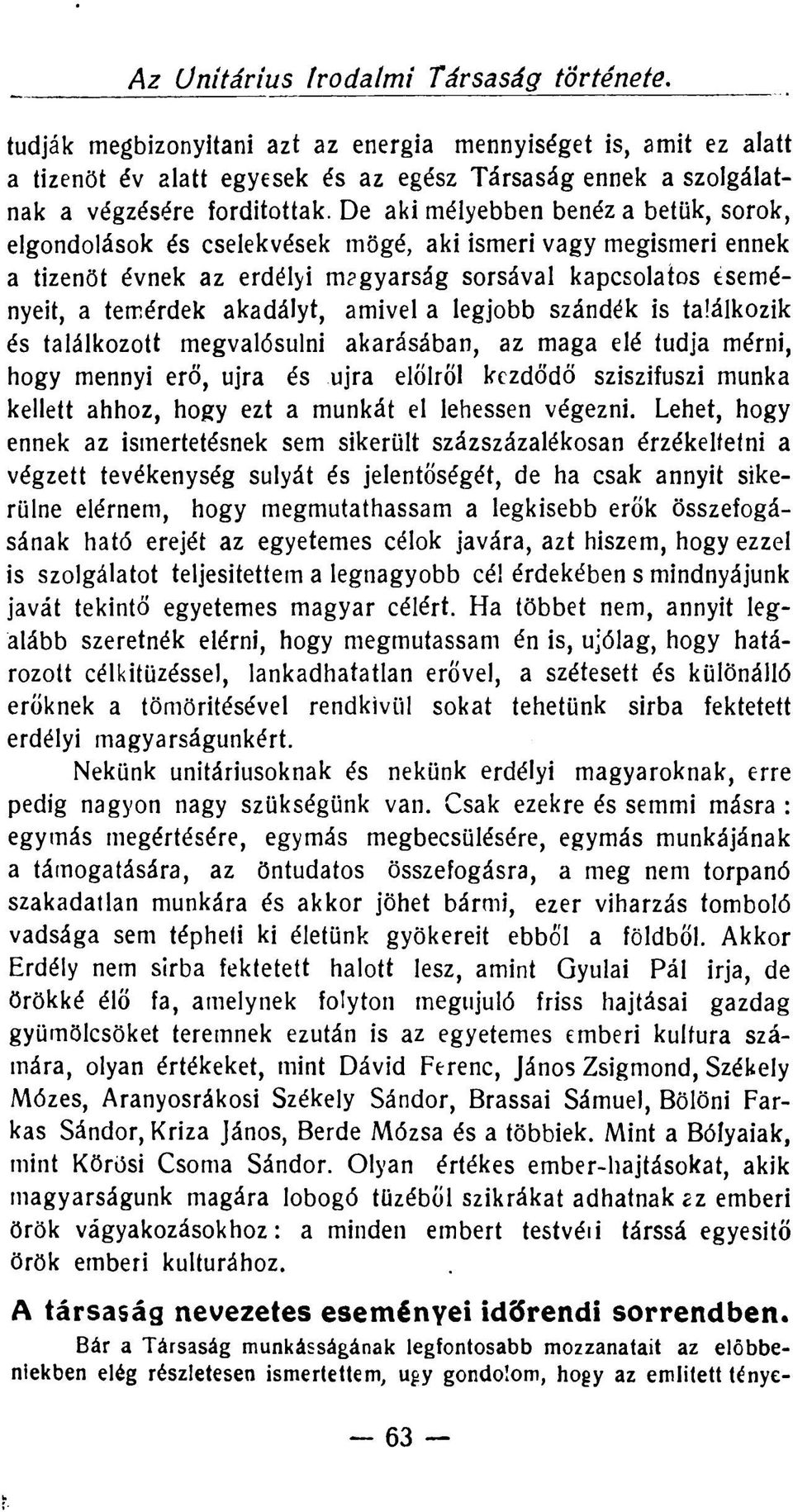 De aki mélyebben benéz a betűk, sorok, elgondolások és cselekvések mögé, aki ismeri vagy megismeri ennek a tizenöt évnek az erdélyi magyarság sorsával kapcsolatos eseményeit, a temérdek akadályt,