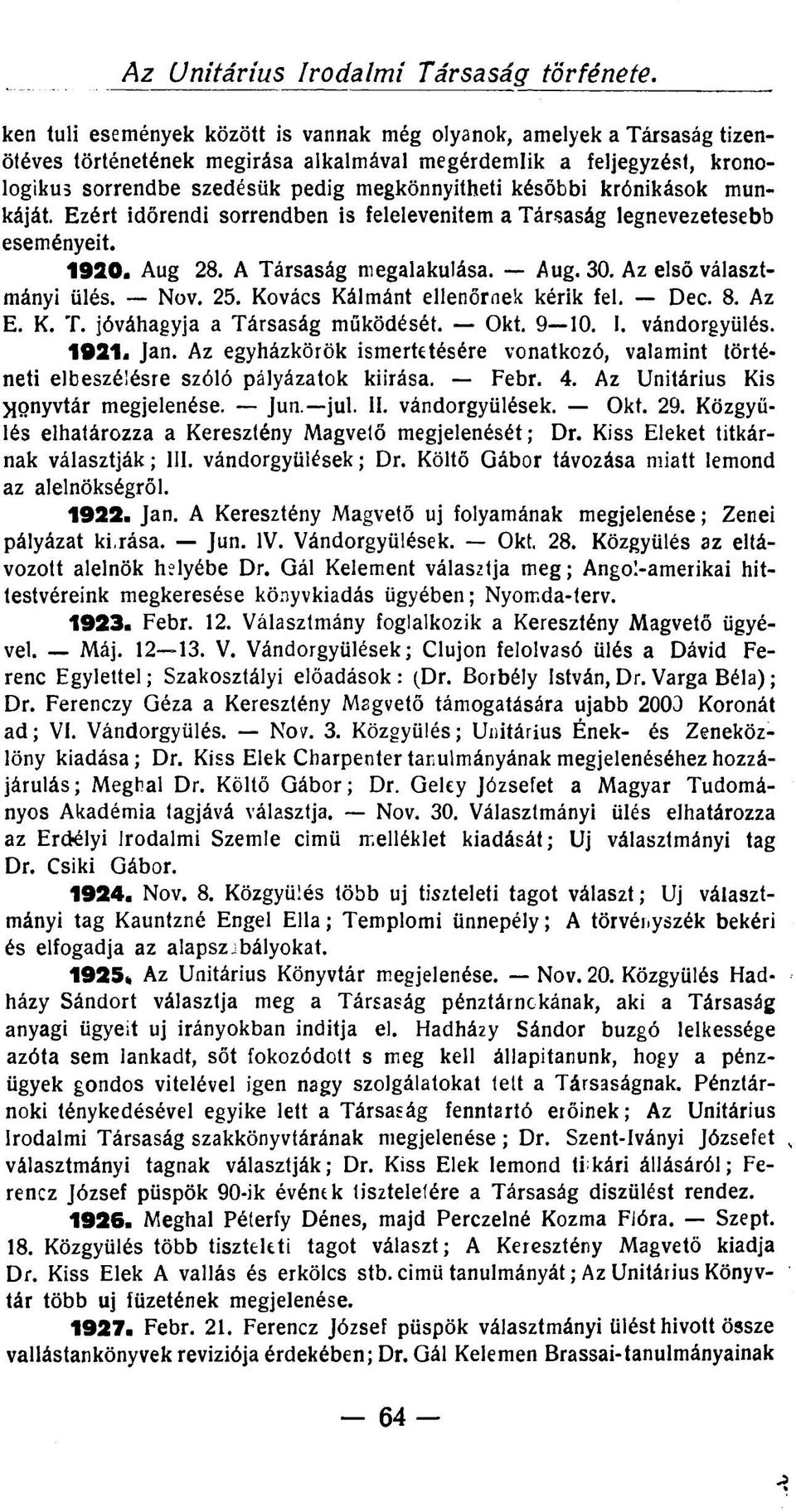 későbbi krónikások munkáját. Ezért időrendi sorrendben is felelevenítem a Társaság legnevezetesebb eseményeit. 1920. Aug 28. A Társaság megalakulása. Aug. 30. Az első választmányi ülés. Nov. 25.