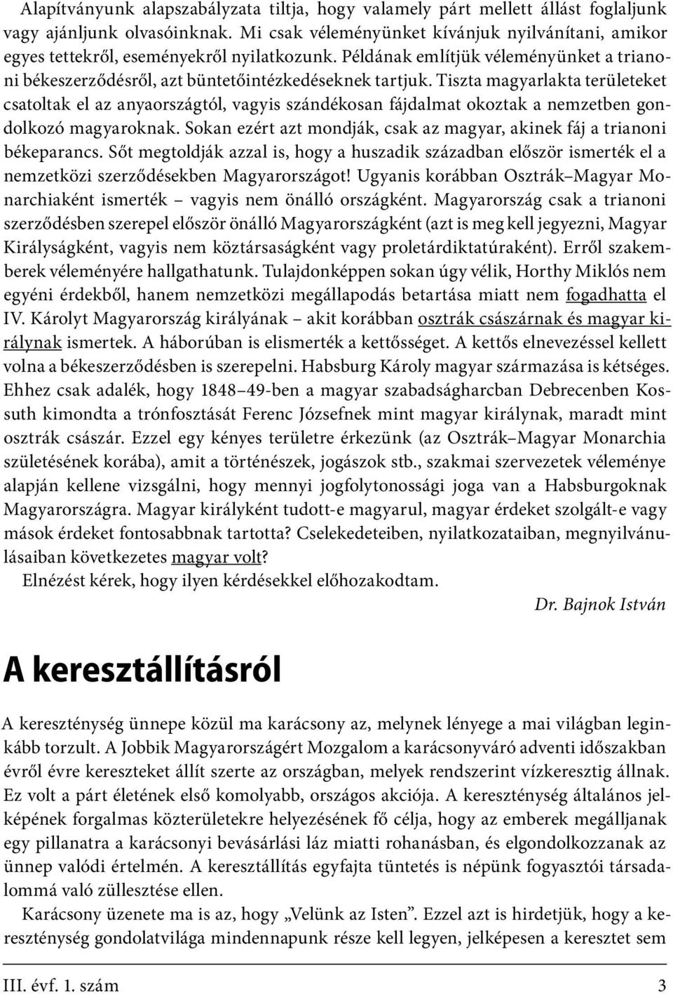 Tiszta magyarlakta területeket csatoltak el az anyaországtól, vagyis szándékosan fájdalmat okoztak a nemzetben gondolkozó magyaroknak.