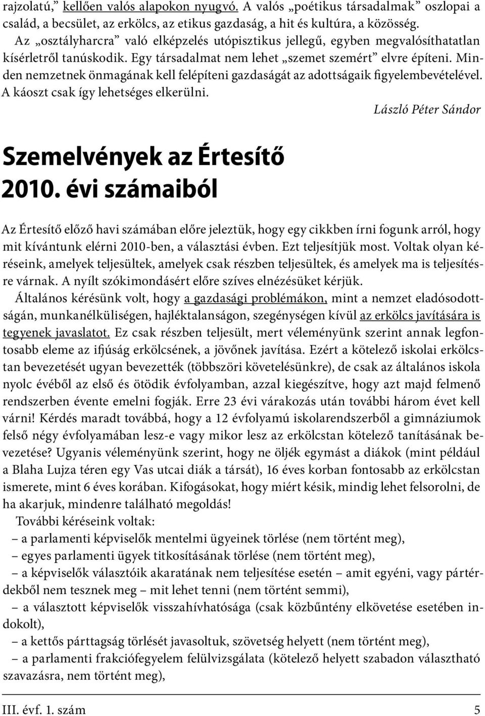 Minden nemzetnek önmagának kell felépíteni gazdaságát az adottságaik figyelembevételével. A káoszt csak így lehetséges elkerülni. László Péter Sándor Szemelvények az Értesítő 2010.