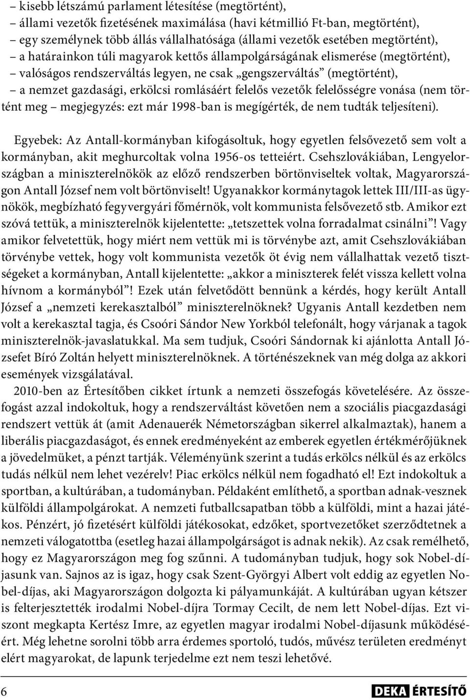 romlásáért felelős vezetők felelősségre vonása (nem történt meg megjegyzés: ezt már 1998-ban is megígérték, de nem tudták teljesíteni).