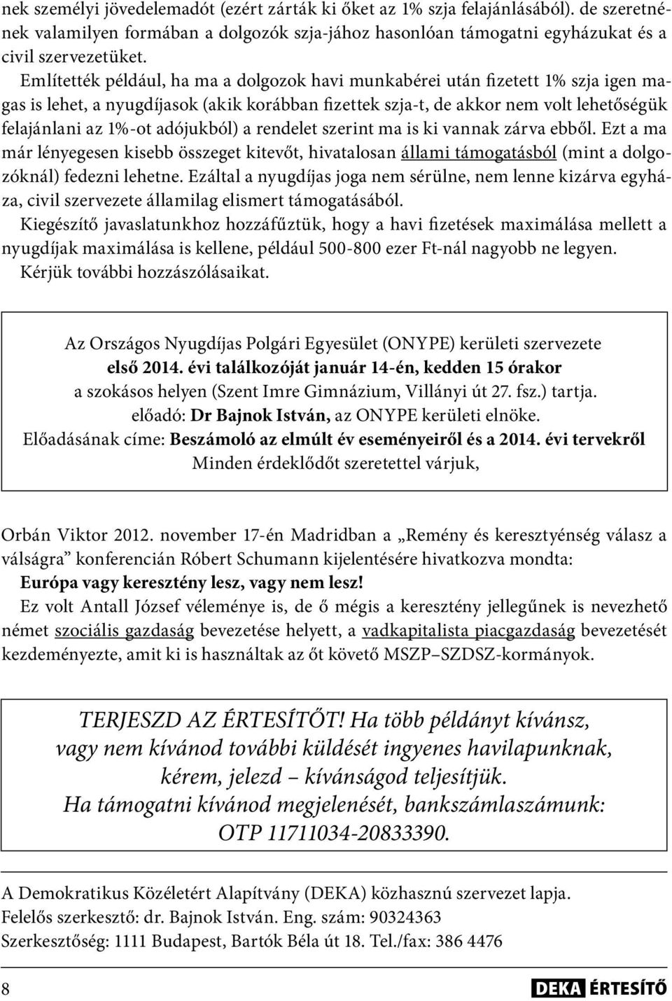 adójukból) a rendelet szerint ma is ki vannak zárva ebből. Ezt a ma már lényegesen kisebb összeget kitevőt, hivatalosan állami támogatásból (mint a dolgozóknál) fedezni lehetne.