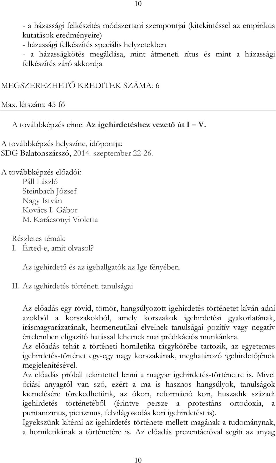 szeptember 22-26. Páll László Steinbach József Nagy István Kovács I. Gábor M. Karácsonyi Violetta Részletes témák: I. Érted-e, amit olvasol? Az igehirdető és az igehallgatók az Ige fényében. II.