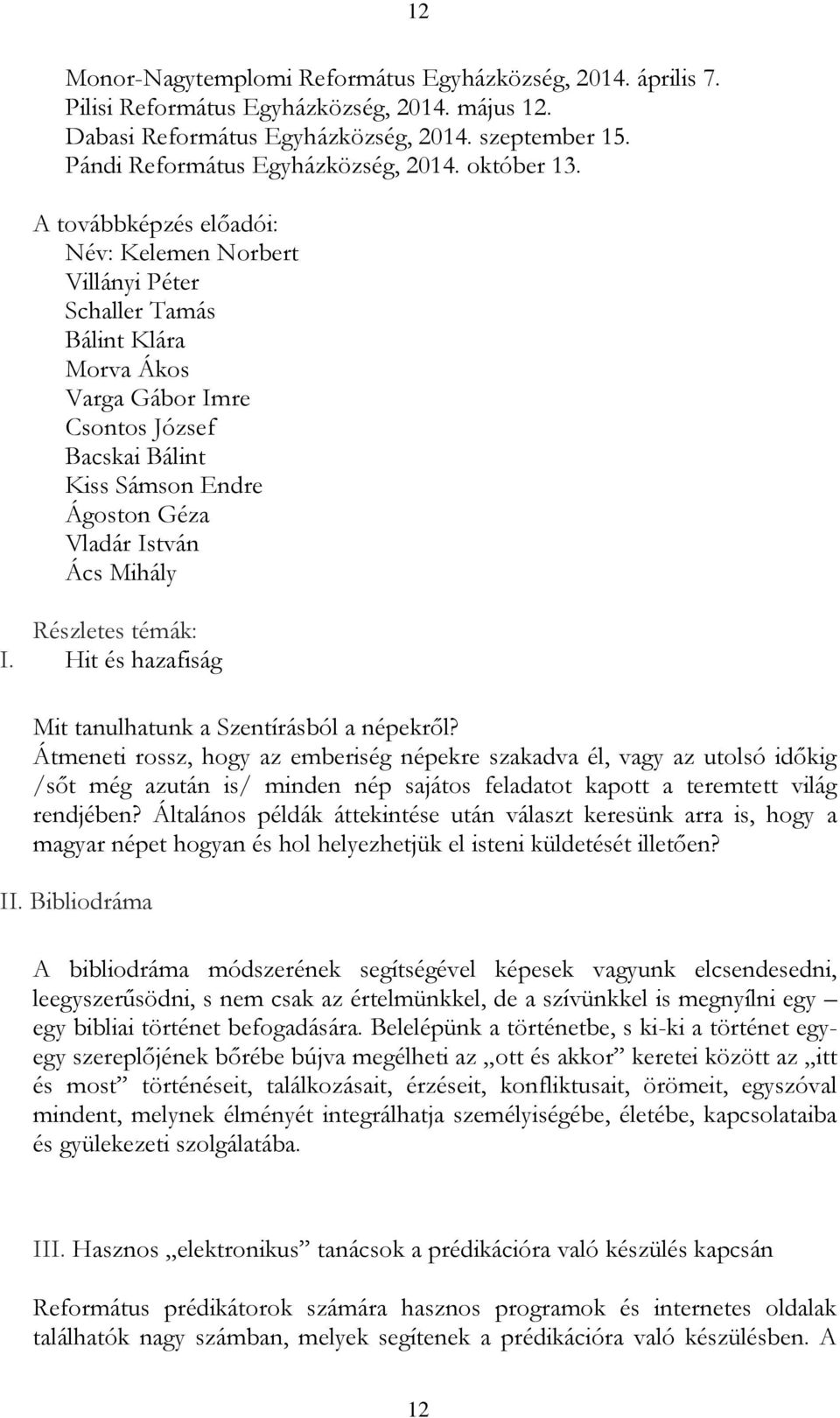 Név: Kelemen Norbert Villányi Péter Schaller Tamás Bálint Klára Morva Ákos Varga Gábor Imre Csontos József Bacskai Bálint Kiss Sámson Endre Ágoston Géza Vladár István Ács Mihály Részletes témák: I.