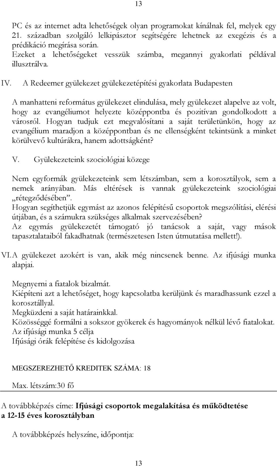 A Redeemer gyülekezet gyülekezetépítési gyakorlata Budapesten A manhatteni református gyülekezet elindulása, mely gyülekezet alapelve az volt, hogy az evangéliumot helyezte középpontba és pozitívan