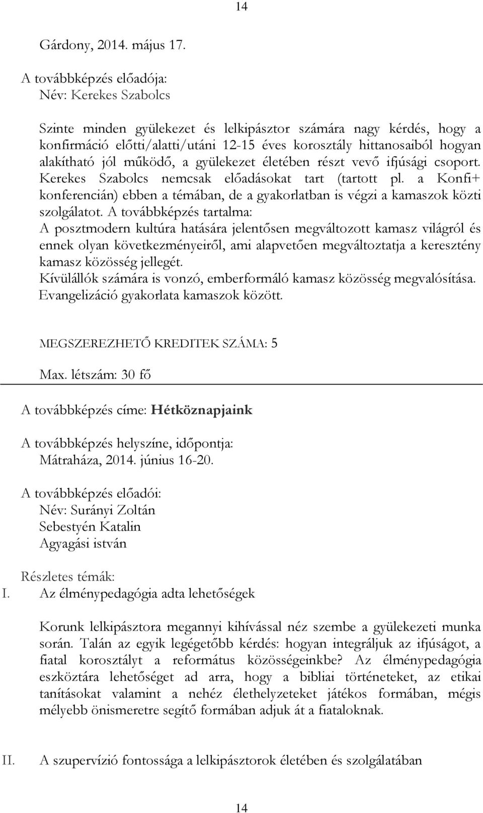 alakítható jól működő, a gyülekezet életében részt vevő ifjúsági csoport. Kerekes Szabolcs nemcsak előadásokat tart (tartott pl.