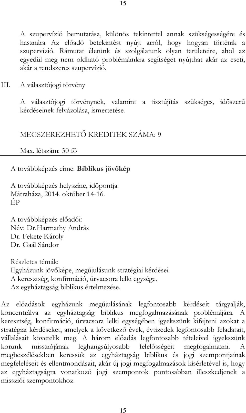 A választójogi törvény A választójogi törvénynek, valamint a tisztújítás szükséges, időszerű kérdéseinek felvázolása, ismertetése. MEGSZEREZHETŐ KREDITEK SZÁMA: 9 Max.