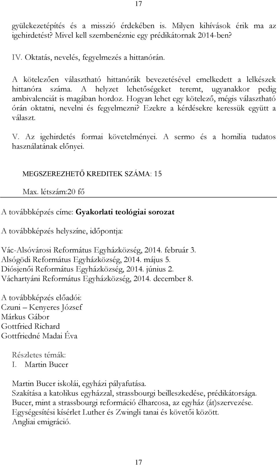 Hogyan lehet egy kötelező, mégis választható órán oktatni, nevelni és fegyelmezni? Ezekre a kérdésekre keressük együtt a választ. V. Az igehirdetés formai követelményei.