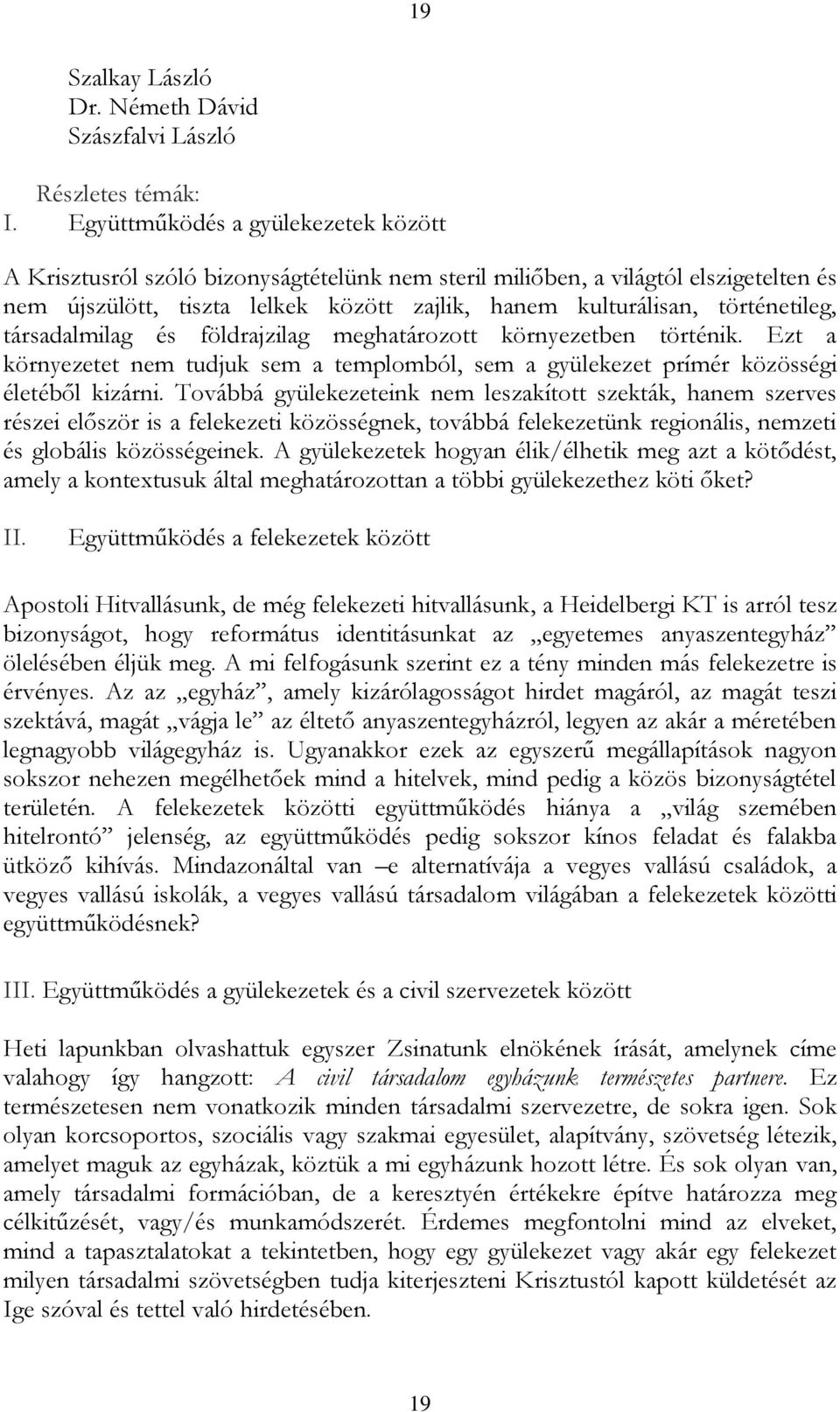 történetileg, társadalmilag és földrajzilag meghatározott környezetben történik. Ezt a környezetet nem tudjuk sem a templomból, sem a gyülekezet prímér közösségi életéből kizárni.