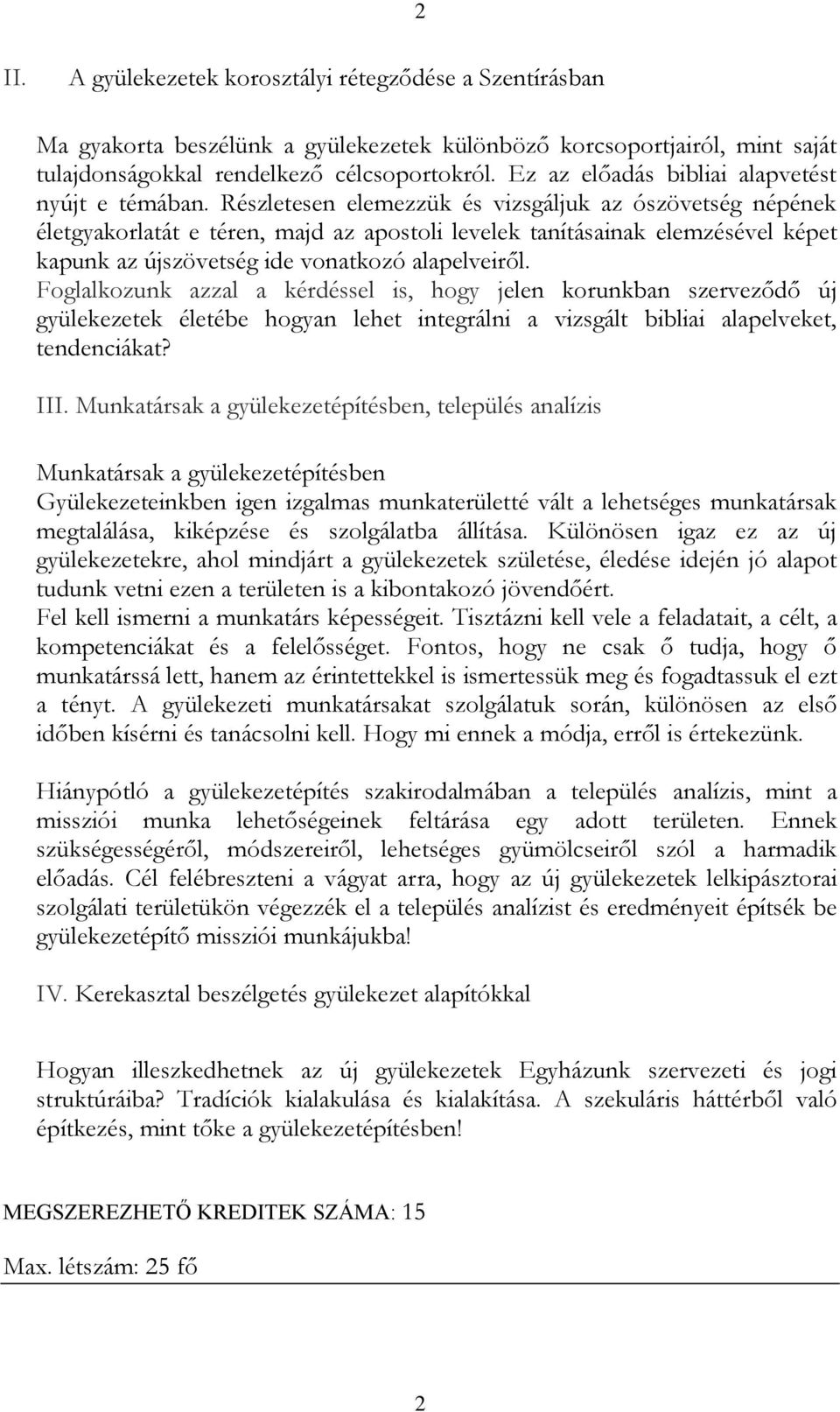 Részletesen elemezzük és vizsgáljuk az ószövetség népének életgyakorlatát e téren, majd az apostoli levelek tanításainak elemzésével képet kapunk az újszövetség ide vonatkozó alapelveiről.