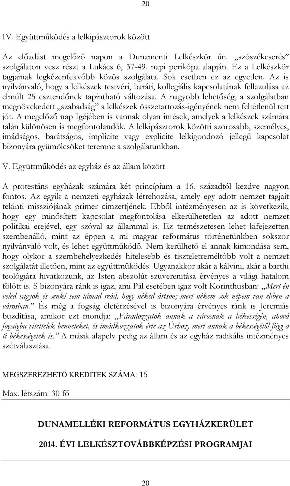 Az is nyilvánvaló, hogy a lelkészek testvéri, baráti, kollegiális kapcsolatának fellazulása az elmúlt 25 esztendőnek tapintható változása.