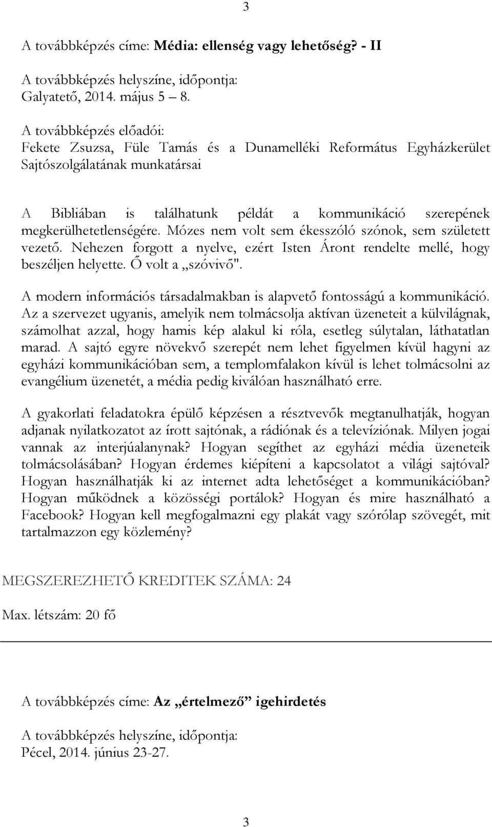 Mózes nem volt sem ékesszóló szónok, sem született vezető. Nehezen forgott a nyelve, ezért Isten Áront rendelte mellé, hogy beszéljen helyette. Ő volt a szóvivő".