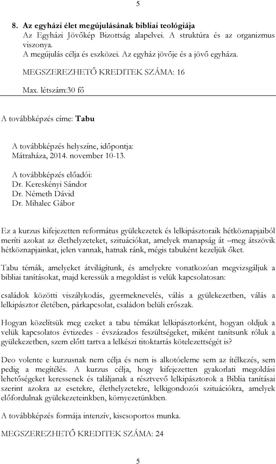 Mihalec Gábor Ez a kurzus kifejezetten református gyülekezetek és lelkipásztoraik hétköznapjaiból meríti azokat az élethelyzeteket, szituációkat, amelyek manapság át meg átszövik hétköznapjainkat,