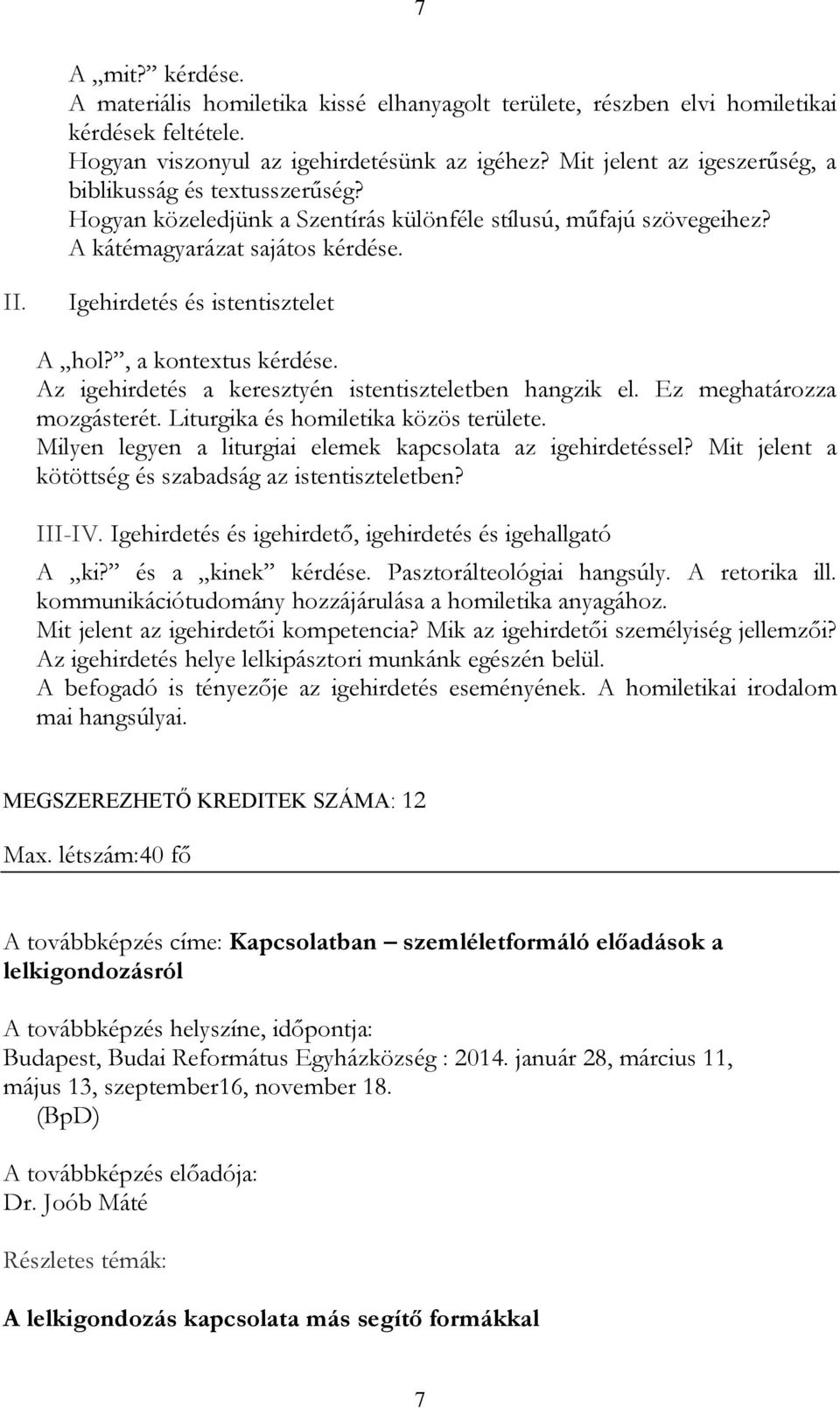 Igehirdetés és istentisztelet A hol?, a kontextus kérdése. Az igehirdetés a keresztyén istentiszteletben hangzik el. Ez meghatározza mozgásterét. Liturgika és homiletika közös területe.