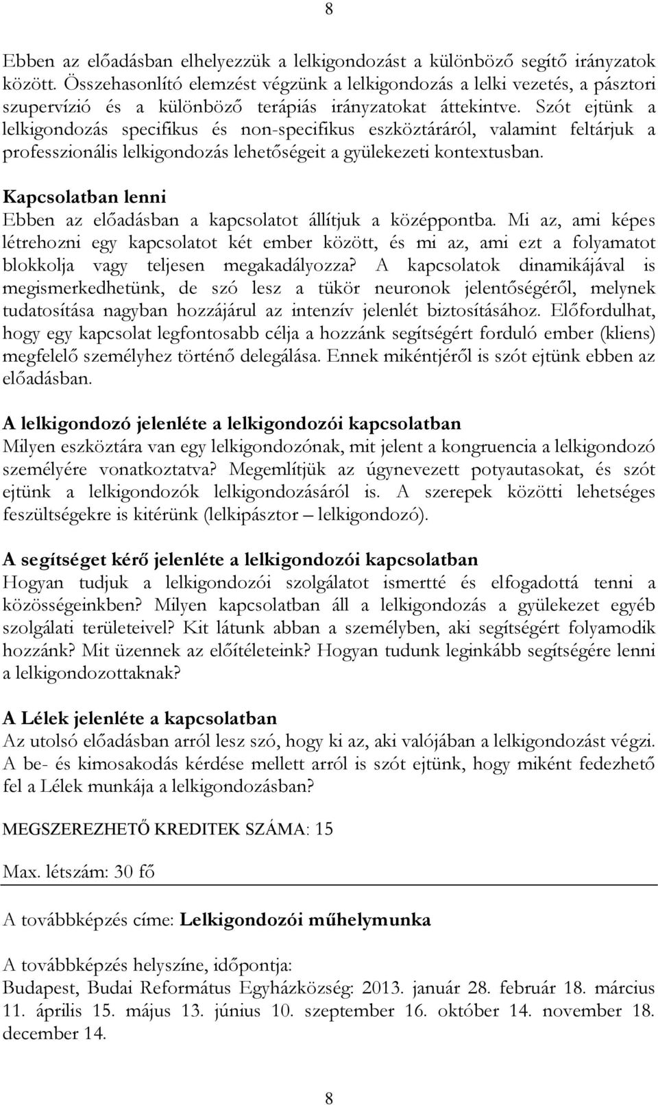 Szót ejtünk a lelkigondozás specifikus és non-specifikus eszköztáráról, valamint feltárjuk a professzionális lelkigondozás lehetőségeit a gyülekezeti kontextusban.