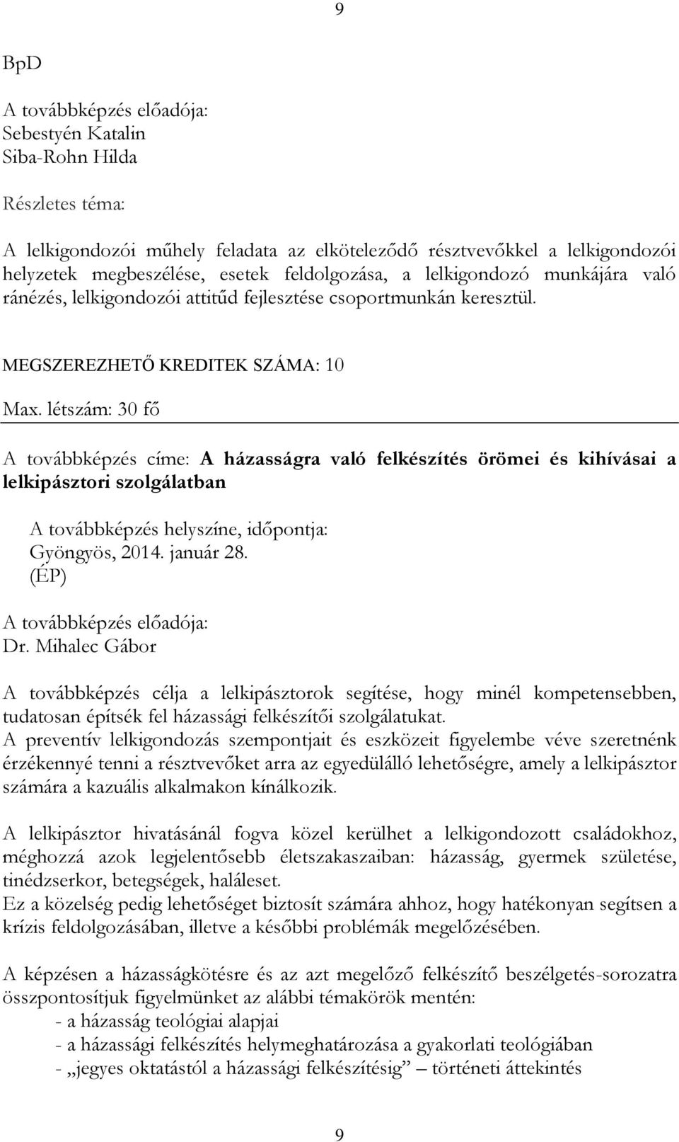 létszám: 30 fő A továbbképzés címe: A házasságra való felkészítés örömei és kihívásai a lelkipásztori szolgálatban Gyöngyös, 2014. január 28. (ÉP) A továbbképzés előadója: Dr.