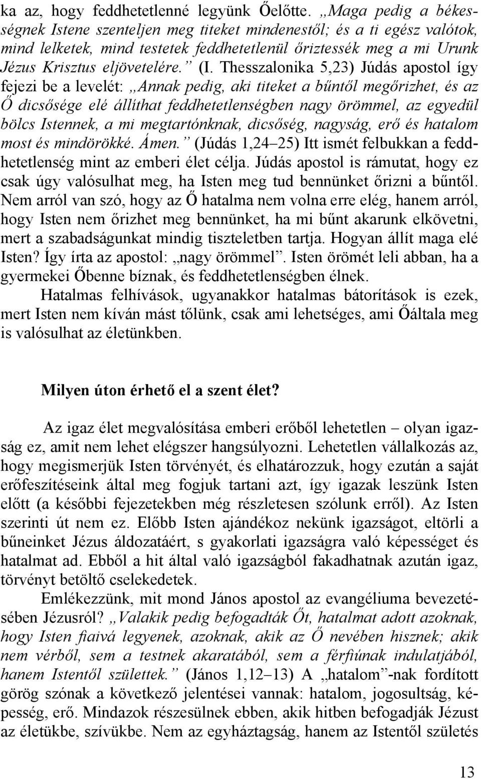 Thesszalonika 5,23) Júdás apostol így fejezi be a levelét: Annak pedig, aki titeket a bűntől megőrizhet, és az Ő dicsősége elé állíthat feddhetetlenségben nagy örömmel, az egyedül bölcs Istennek, a