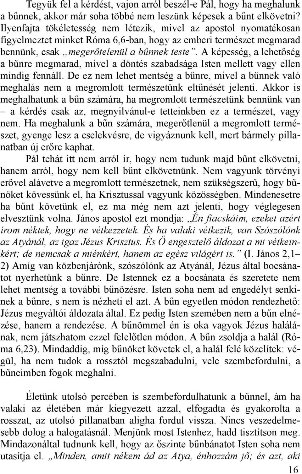 A képesség, a lehetőség a bűnre megmarad, mivel a döntés szabadsága Isten mellett vagy ellen mindig fennáll.