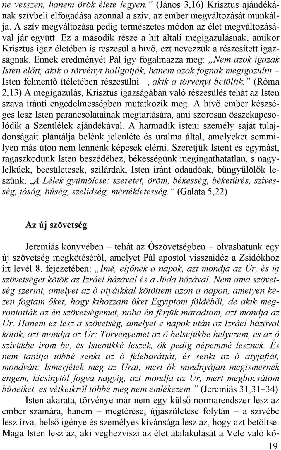 Ez a második része a hit általi megigazulásnak, amikor Krisztus igaz életében is részesül a hívő, ezt nevezzük a részesített igazságnak.