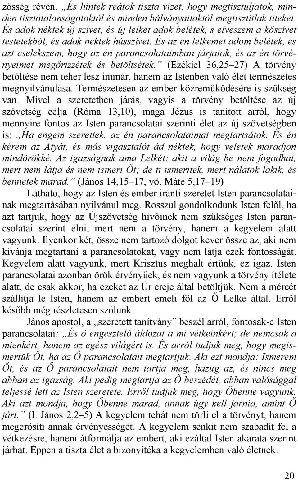 És az én lelkemet adom belétek, és azt cselekszem, hogy az én parancsolataimban járjatok, és az én törvényeimet megőrizzétek és betöltsétek.