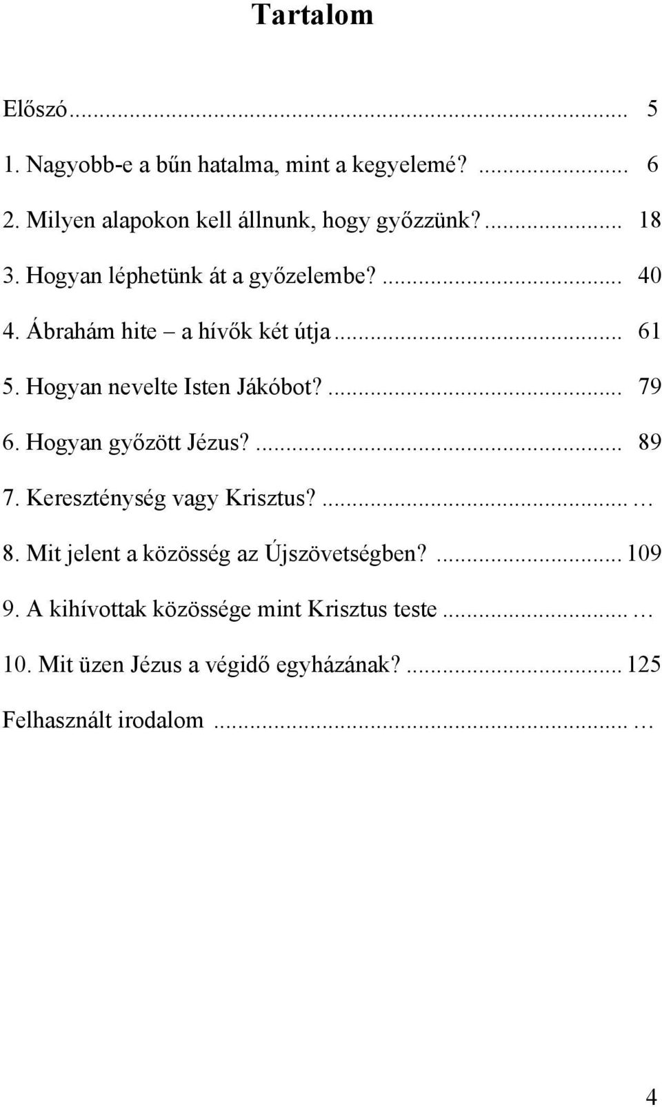 ... 79 6. Hogyan győzött Jézus?... 89 7. Kereszténység vagy Krisztus?... 8. Mit jelent a közösség az Újszövetségben?