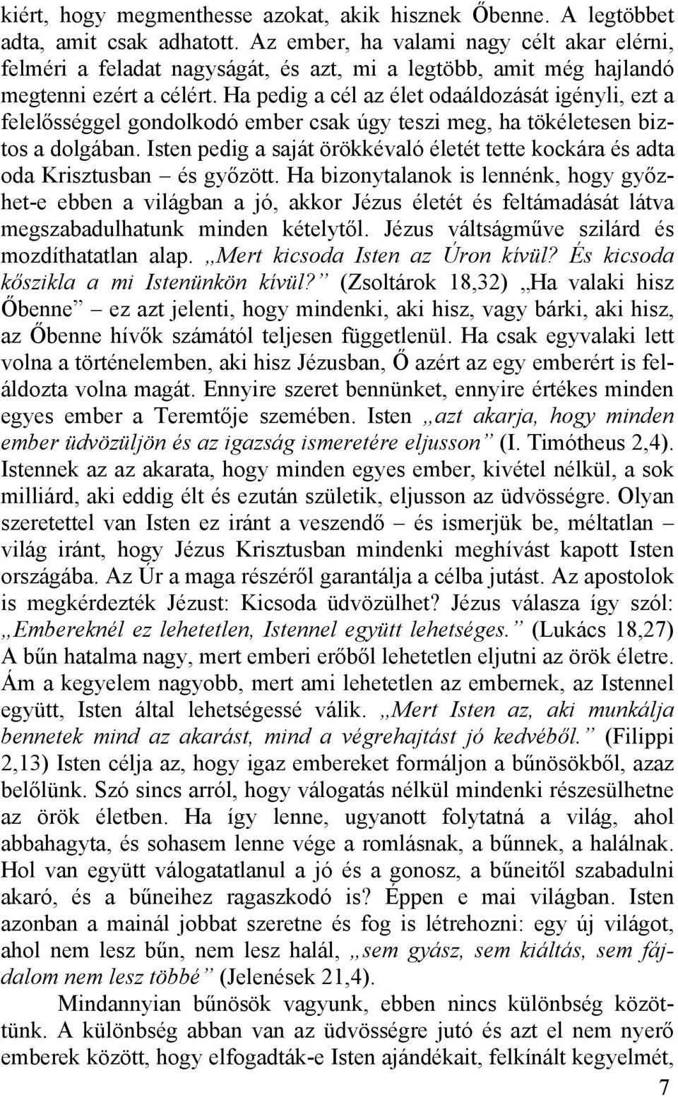 Ha pedig a cél az élet odaáldozását igényli, ezt a felelősséggel gondolkodó ember csak úgy teszi meg, ha tökéletesen biztos a dolgában.