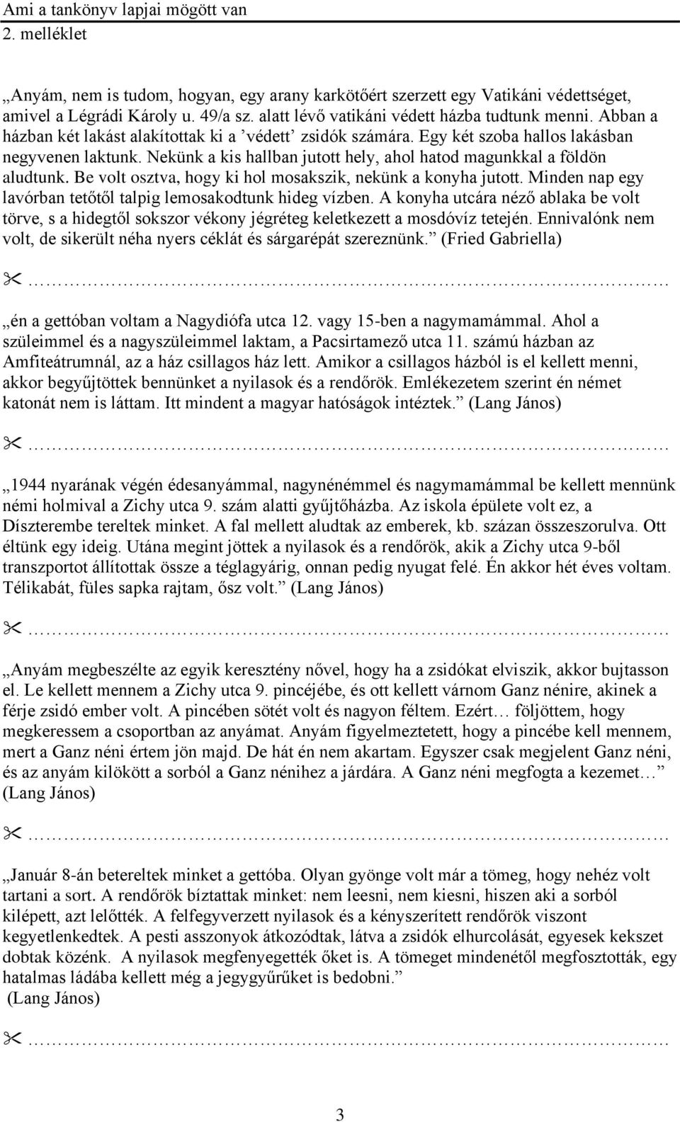 Be volt osztva, hogy ki hol mosakszik, nekünk a konyha jutott. Minden nap egy lavórban tetőtől talpig lemosakodtunk hideg vízben.