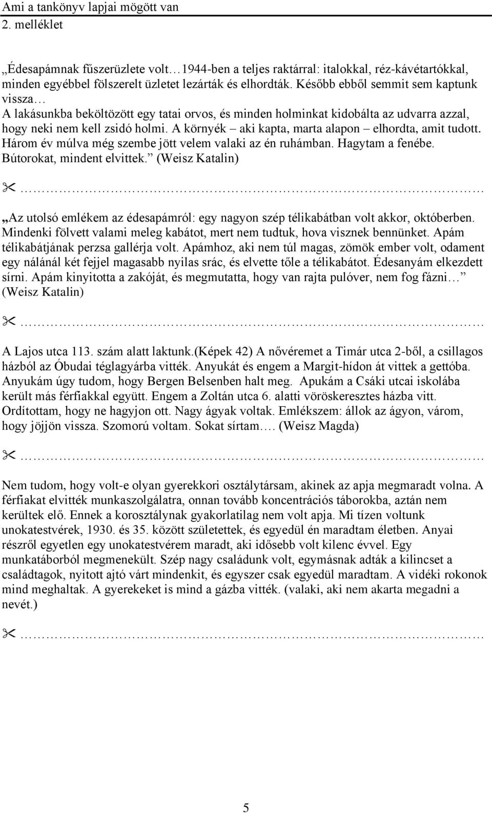 A környék aki kapta, marta alapon elhordta, amit tudott. Három év múlva még szembe jött velem valaki az én ruhámban. Hagytam a fenébe. Bútorokat, mindent elvittek.