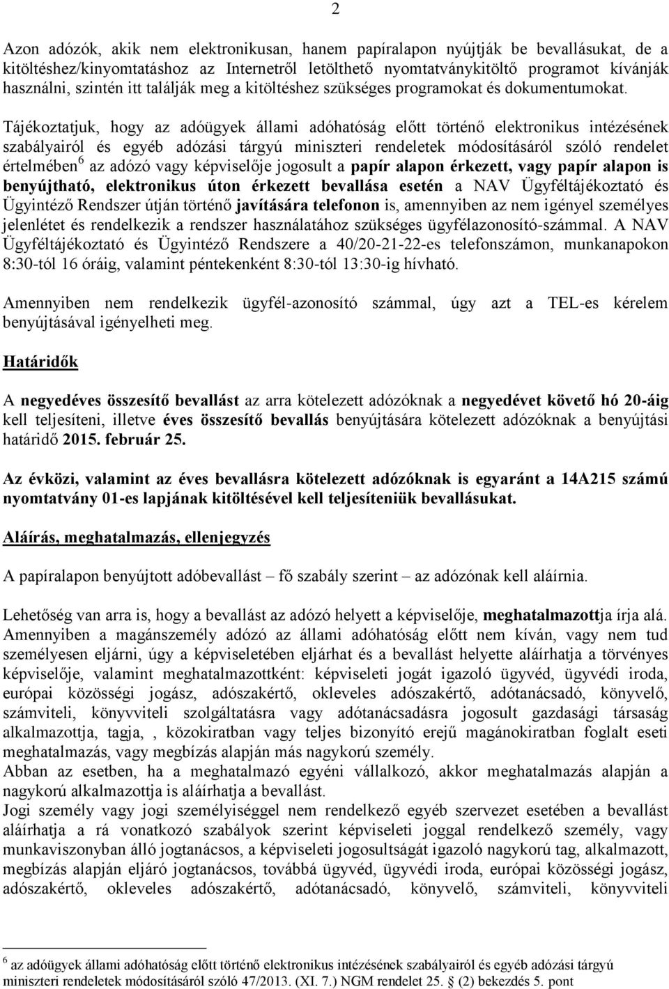 Tájékoztatjuk, hogy az adóügyek állami adóhatóság előtt történő elektronikus intézésének szabályairól és egyéb adózási tárgyú miniszteri rendeletek módosításáról szóló rendelet értelmében 6 az adózó