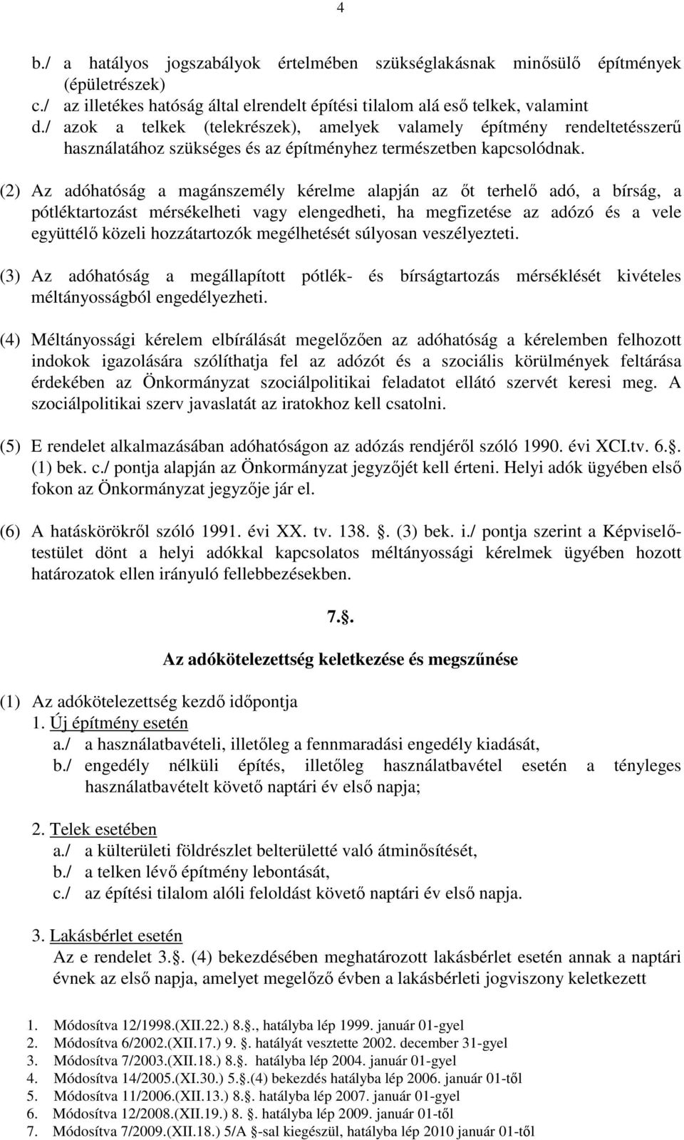 (2) Az adóhatóság a magánszemély kérelme alapján az őt terhelő adó, a bírság, a pótléktartozást mérsékelheti vagy elengedheti, ha megfizetése az adózó és a vele együttélő közeli hozzátartozók