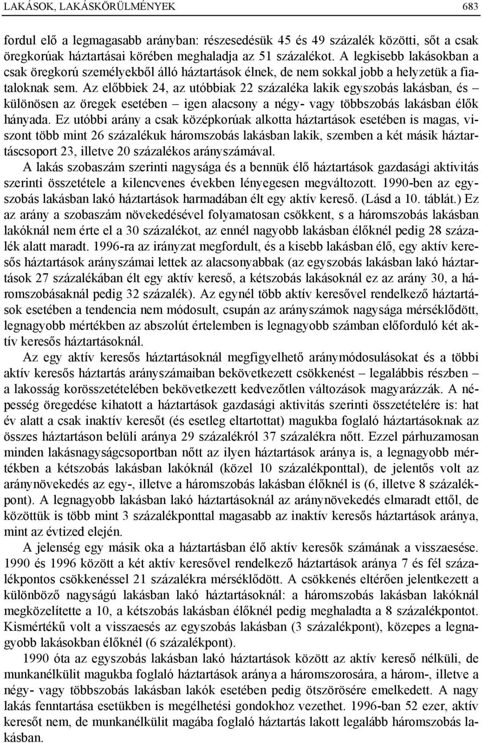 Az előbbiek 24, az utóbbiak 22 százaléka lakik egyszobás lakásban, és különösen az öregek esetében igen alacsony a négy- vagy többszobás lakásban élők hányada.