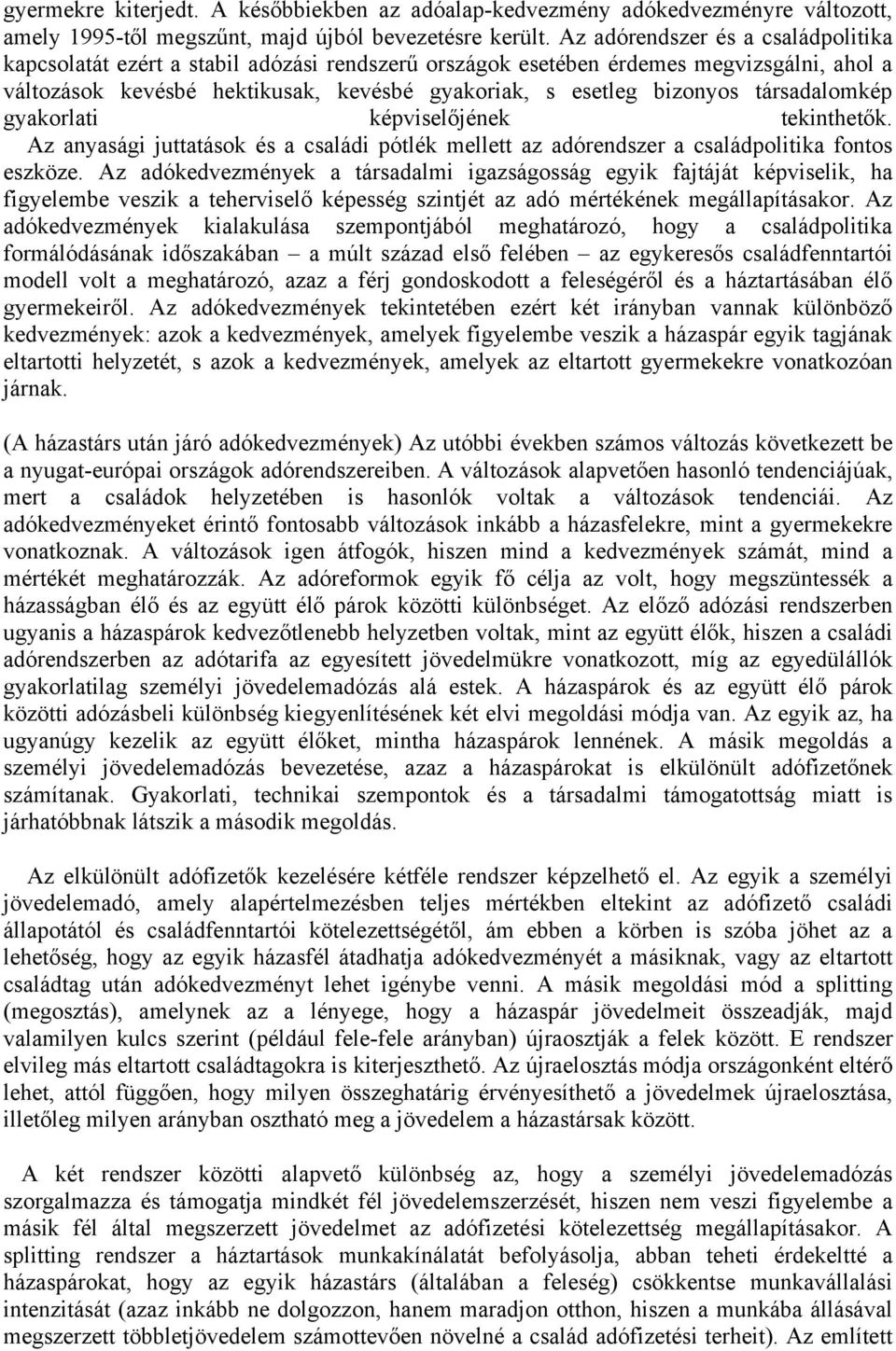 társadalomkép gyakorlati képviselőjének tekinthetők. Az anyasági juttatások és a családi pótlék mellett az adórendszer a családpolitika fontos eszköze.