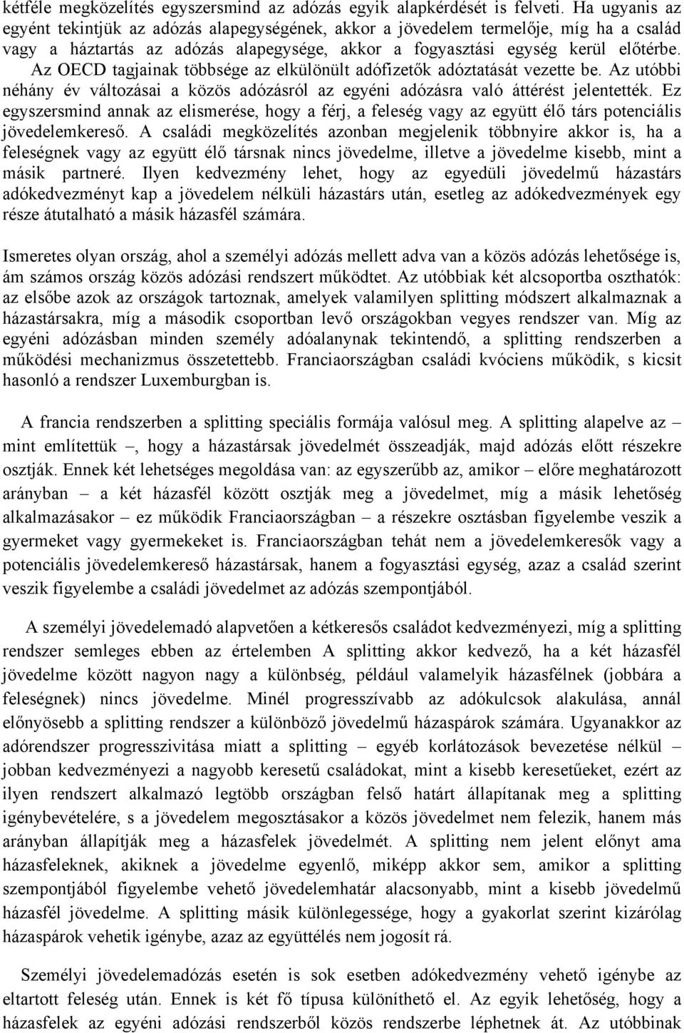 Az OECD tagjainak többsége az elkülönült adófizetők adóztatását vezette be. Az utóbbi néhány év változásai a közös adózásról az egyéni adózásra való áttérést jelentették.