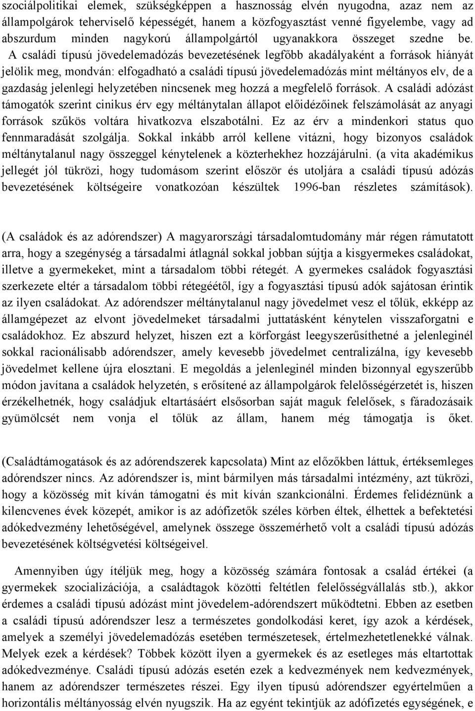 A családi típusú jövedelemadózás bevezetésének legfőbb akadályaként a források hiányát jelölik meg, mondván: elfogadható a családi típusú jövedelemadózás mint méltányos elv, de a gazdaság jelenlegi