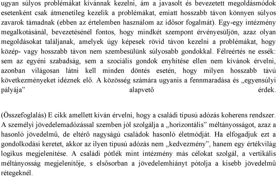 Egy-egy intézmény megalkotásánál, bevezetésénél fontos, hogy mindkét szempont érvényesüljön, azaz olyan megoldásokat találjanak, amelyek úgy képesek rövid távon kezelni a problémákat, hogy közép-