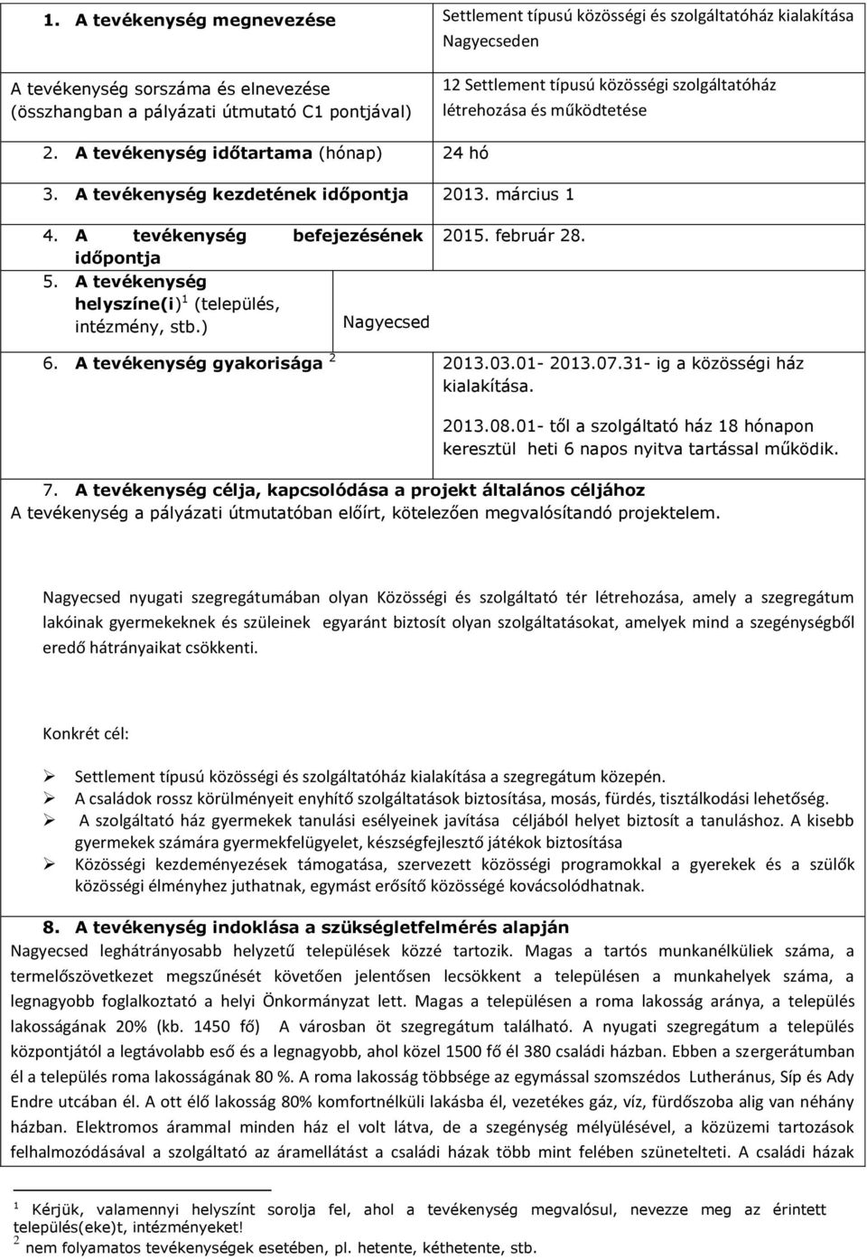 A tevékenység helyszíne(i) 1 (település, intézmény, stb.) Nagyecsed 2015. február 28. 6. A tevékenység gyakorisága 2 2013.03.01-2013.07.31- ig a közösségi ház kialakítása. 2013.08.