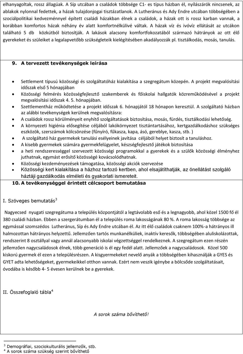 alatt komfortnélkülivé váltak. A házak víz és ivóvíz ellátását az utcákon található 5 db közkútból biztosítják.