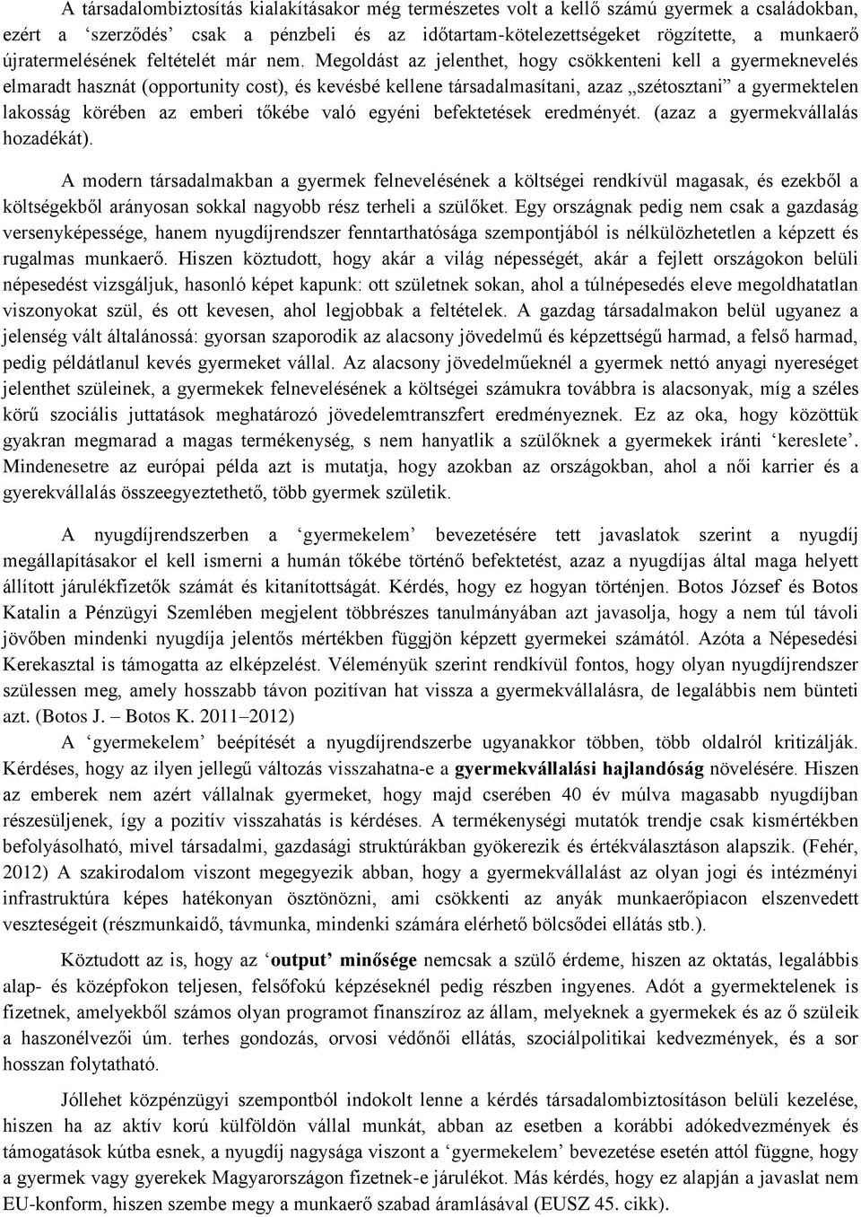 Megoldást az jelenthet, hogy csökkenteni kell a gyermeknevelés elmaradt hasznát (opportunity cost), és kevésbé kellene társadalmasítani, azaz szétosztani a gyermektelen lakosság körében az emberi