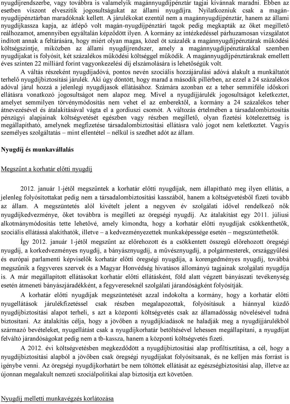 A járulékokat ezentúl nem a magánnyugdíjpénztár, hanem az állami nyugdíjkassza kapja, az átlépő volt magán-nyugdíjpénztári tagok pedig megkapták az őket megillető reálhozamot, amennyiben egyáltalán