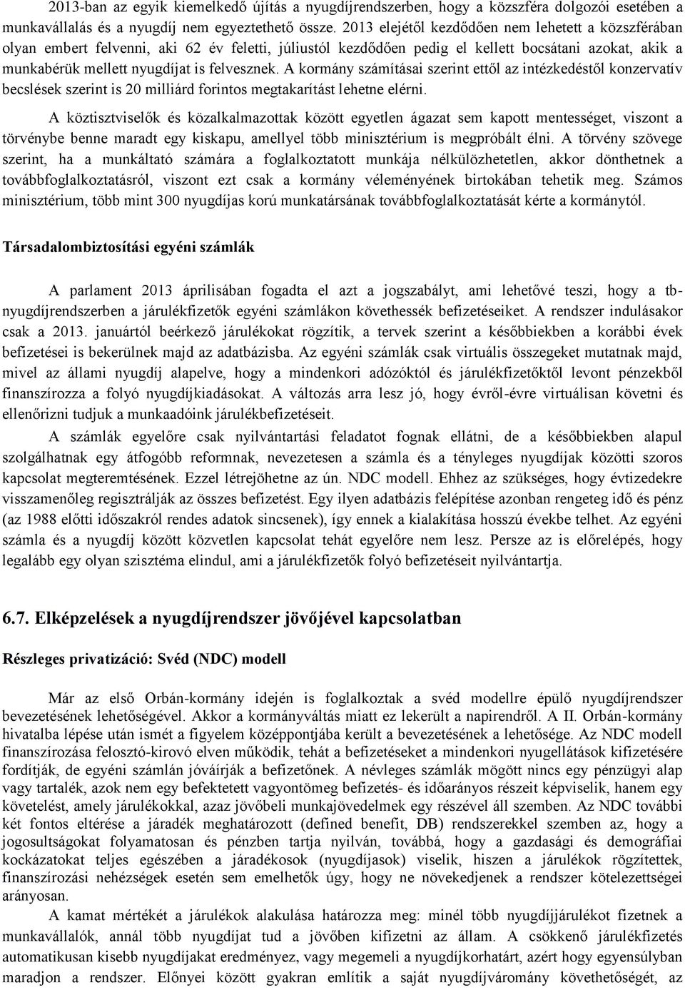 A kormány számításai szerint ettől az intézkedéstől konzervatív becslések szerint is 20 milliárd forintos megtakarítást lehetne elérni.