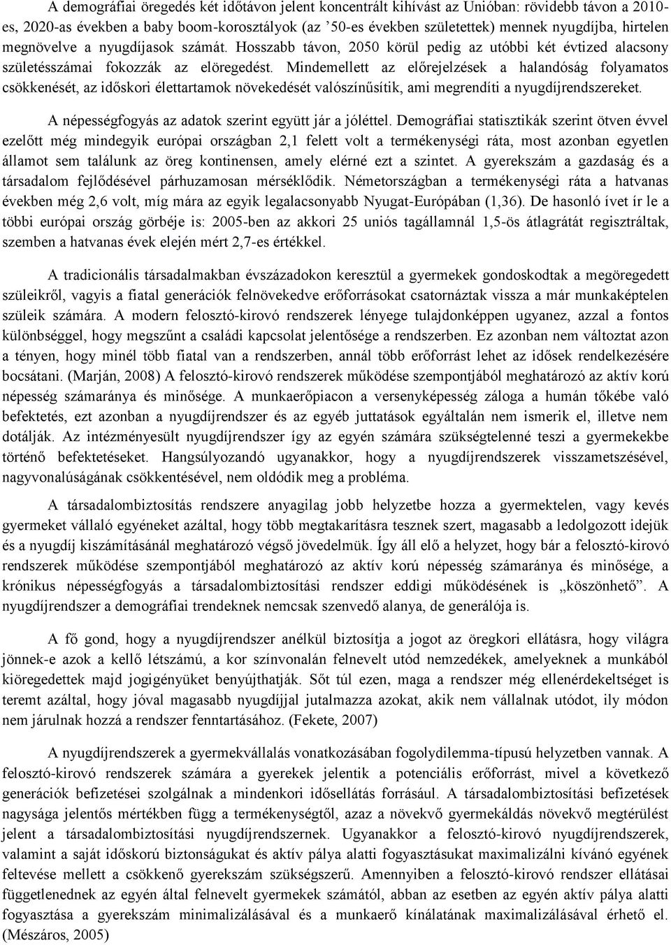 Mindemellett az előrejelzések a halandóság folyamatos csökkenését, az időskori élettartamok növekedését valószínűsítik, ami megrendíti a nyugdíjrendszereket.