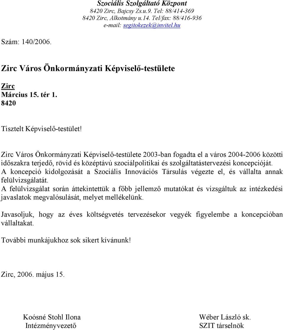 Zirc Város Önkormányzati Képviselő-testülete 2003-ban fogadta el a város 2004-2006 közötti időszakra terjedő, rövid és középtávú szociálpolitikai és szolgáltatástervezési koncepcióját.