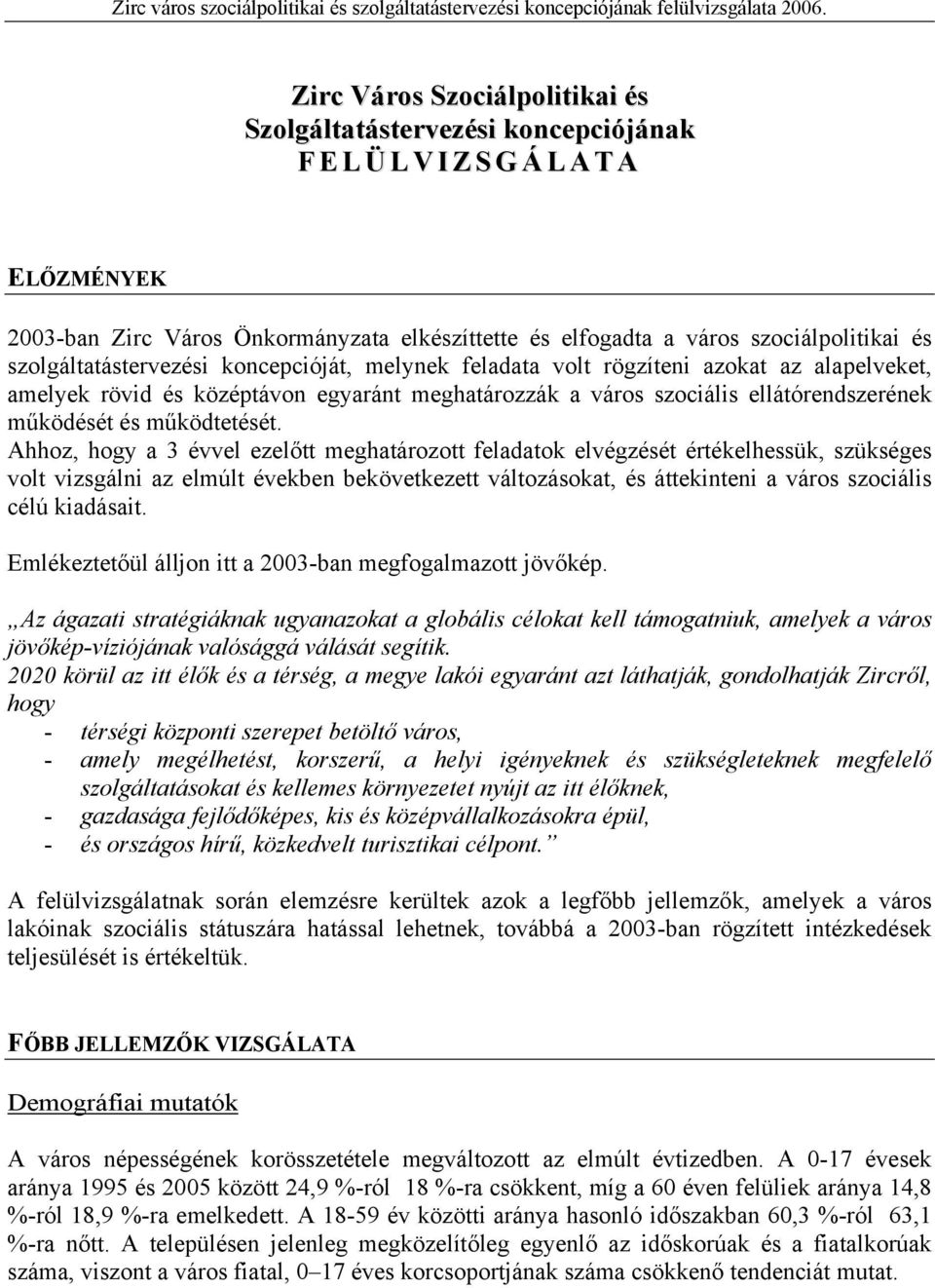 szolgáltatástervezési koncepcióját, melynek feladata volt rögzíteni azokat az alapelveket, amelyek rövid és középtávon egyaránt meghatározzák a város szociális ellátórendszerének működését és