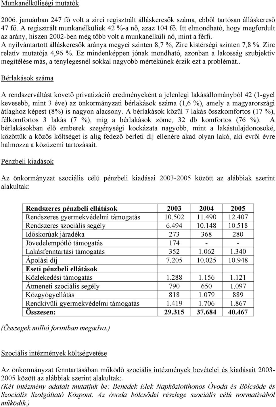 Zirc relatív mutatója 4,96 %. Ez mindenképpen jónak mondható, azonban a lakosság szubjektív megítélése más, a ténylegesnél sokkal nagyobb mértékűnek érzik ezt a problémát.