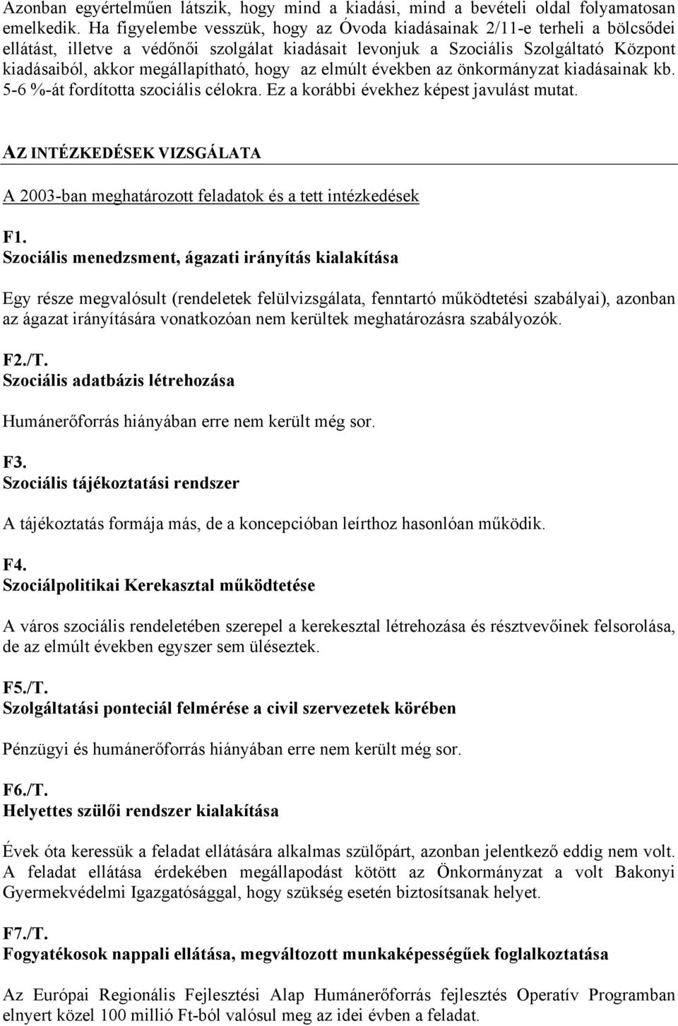 hogy az elmúlt években az önkormányzat kiadásainak kb. 5-6 %-át fordította szociális célokra. Ez a korábbi évekhez képest javulást mutat.