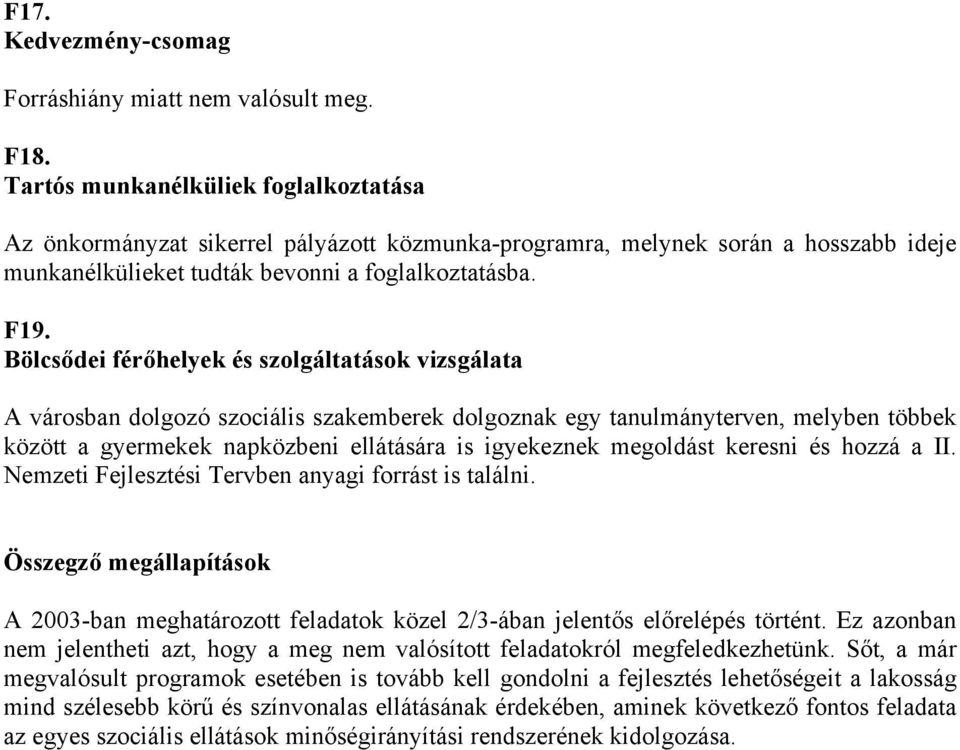 Bölcsődei férőhelyek és szolgáltatások vizsgálata A városban dolgozó szociális szakemberek dolgoznak egy tanulmányterven, melyben többek között a gyermekek napközbeni ellátására is igyekeznek