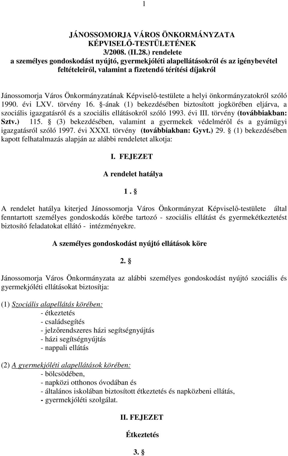 Képviselı-testülete a helyi önkormányzatokról szóló 1990. évi LXV. törvény 16. -ának (1) bekezdésében biztosított jogkörében eljárva, a szociális igazgatásról és a szociális ellátásokról szóló 1993.