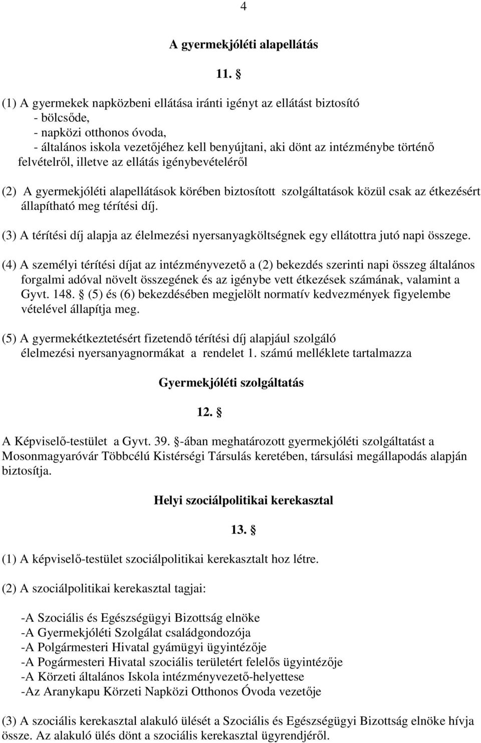 felvételrıl, illetve az ellátás igénybevételérıl (2) A gyermekjóléti alapellátások körében biztosított szolgáltatások közül csak az étkezésért állapítható meg térítési díj.