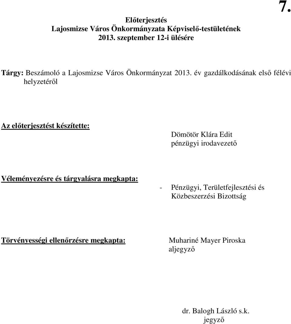 év gazdálkodásának elsı félévi helyzetérıl Az elıterjesztést készítette: Dömötör Klára Edit pénzügyi irodavezetı